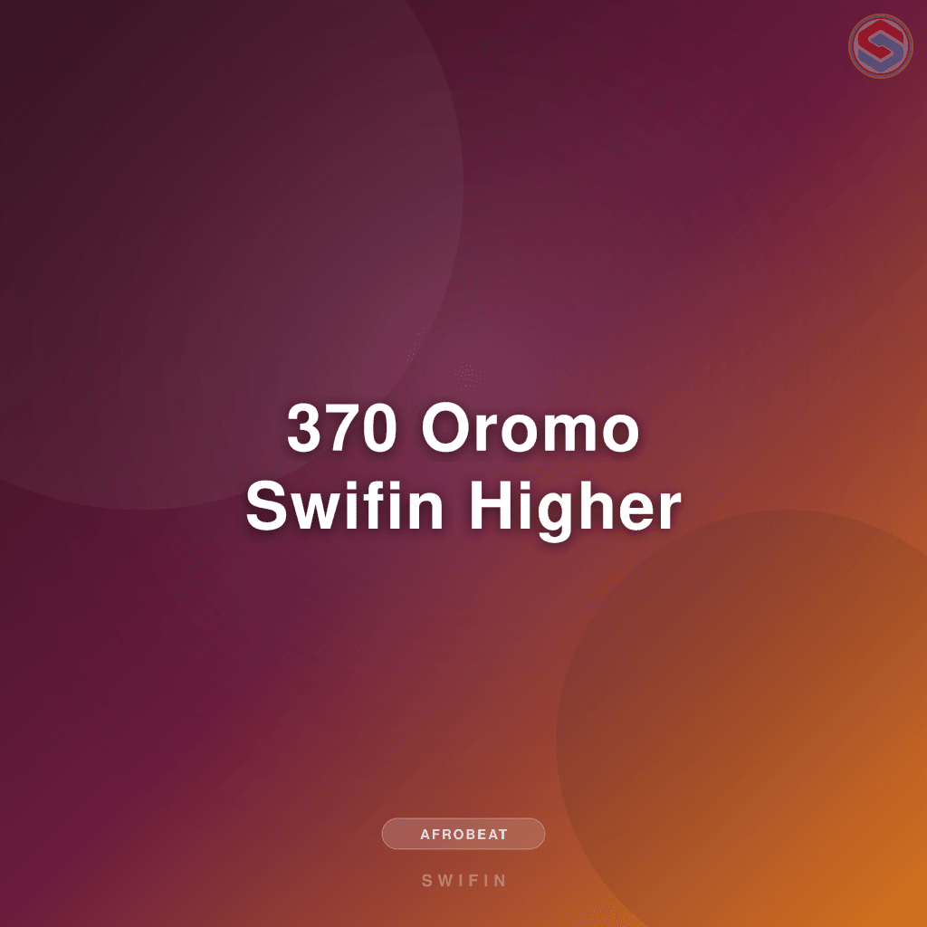 370 Oromo Swifin Higher